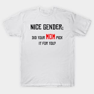 Nice Gender, Did your MOM Pick it For You? T-Shirt